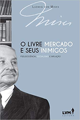 O LIVRE MERCADO E SEUS INIMIGOS